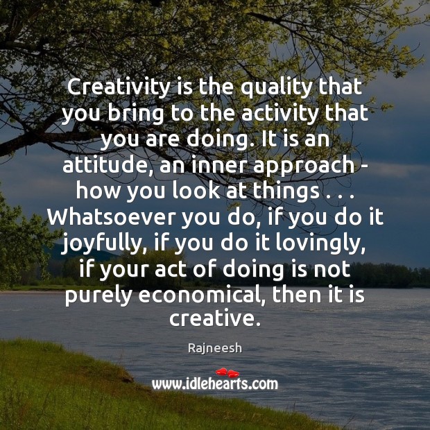 Creativity is the quality that you bring to the activity that you Image