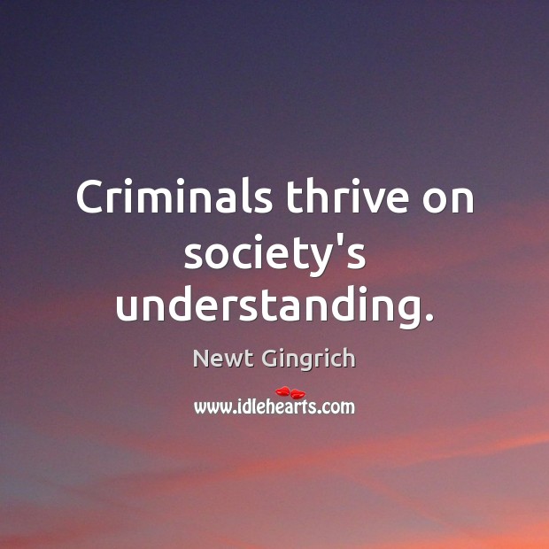 Criminals thrive on society’s understanding. Understanding Quotes Image