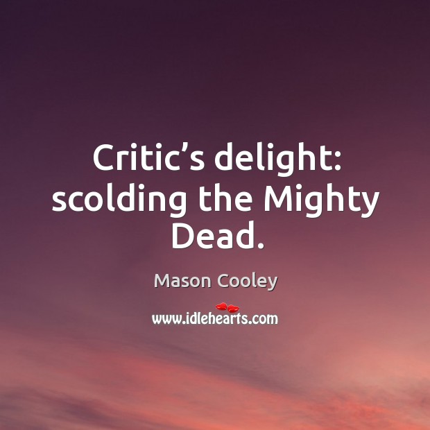 Critic’s delight: scolding the mighty dead. Image