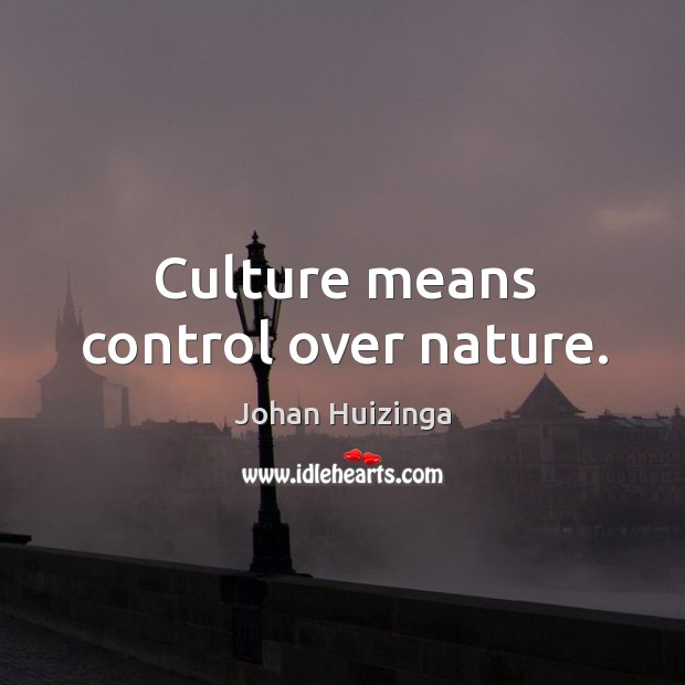 Culture means control over nature. Nature Quotes Image