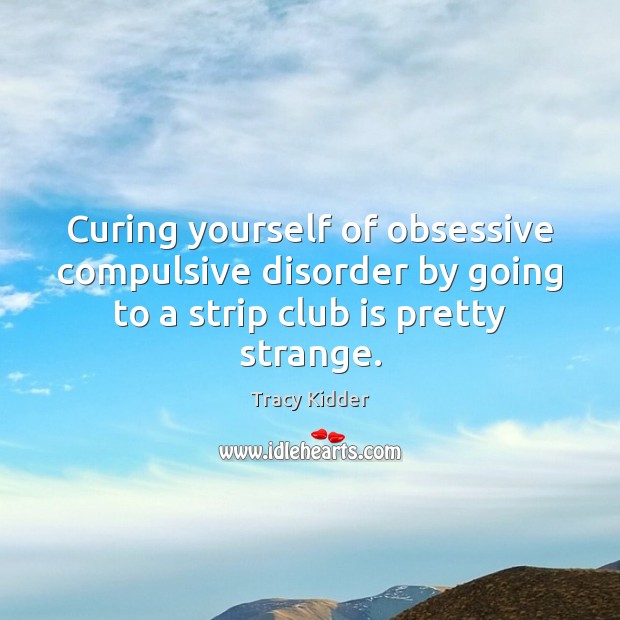 Curing yourself of obsessive compulsive disorder by going to a strip club -  IdleHearts