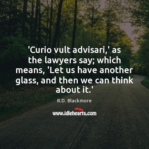 ‘Curio vult advisari,’ as the lawyers say; which means, ‘Let us R.D. Blackmore Picture Quote