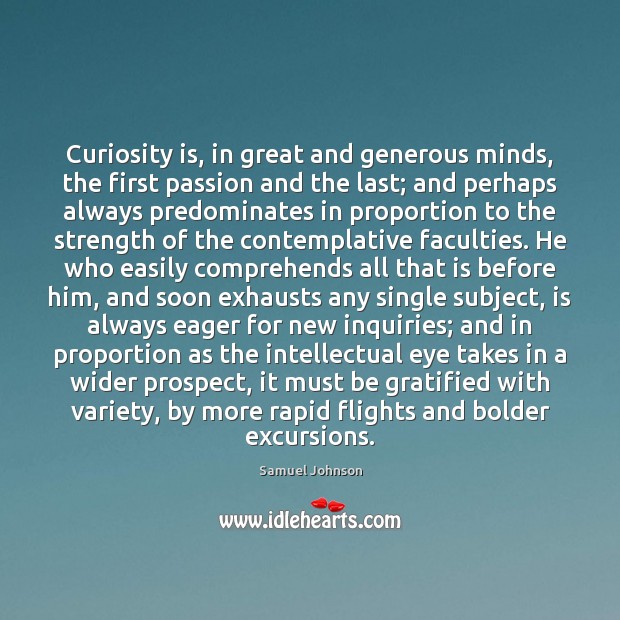 Curiosity is, in great and generous minds, the first passion and the Passion Quotes Image