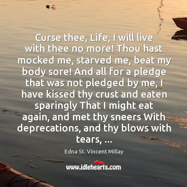 Curse thee, Life, I will live with thee no more! Thou hast Edna St. Vincent Millay Picture Quote