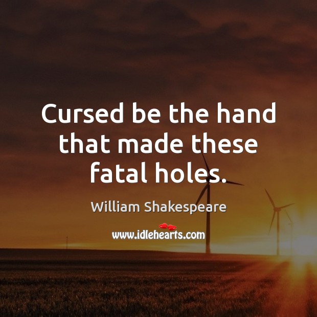 Cursed be the hand that made these fatal holes. Picture Quotes Image