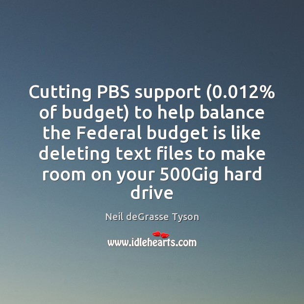 Cutting PBS support (0.012% of budget) to help balance the Federal budget is Neil deGrasse Tyson Picture Quote