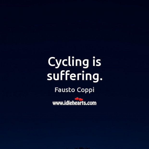 Cycling is suffering. Fausto Coppi Picture Quote