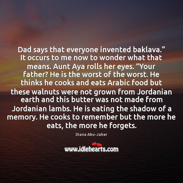 Dad says that everyone invented baklava.” It occurs to me now to Food Quotes Image