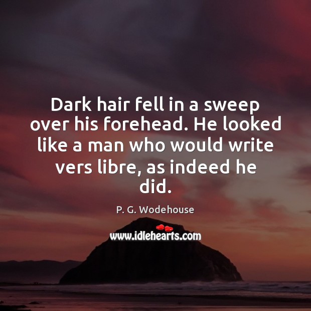 Dark hair fell in a sweep over his forehead. He looked like P. G. Wodehouse Picture Quote