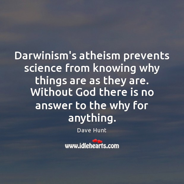 Darwinism’s atheism prevents science from knowing why things are as they are. Picture Quotes Image