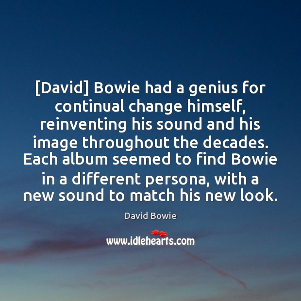 [David] Bowie had a genius for continual change himself, reinventing his sound David Bowie Picture Quote