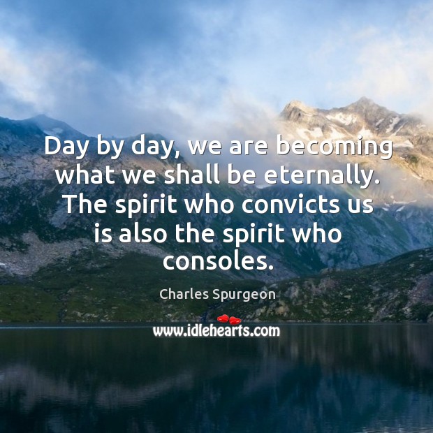 Day by day, we are becoming what we shall be eternally. The Charles Spurgeon Picture Quote