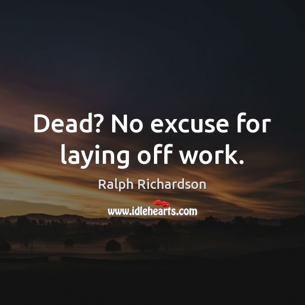 Dead? No excuse for laying off work. Picture Quotes Image