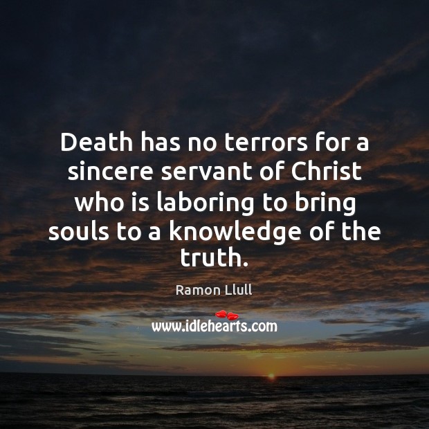 Death has no terrors for a sincere servant of Christ who is Ramon Llull Picture Quote