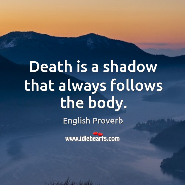 Death is a shadow that always follows the body. Image