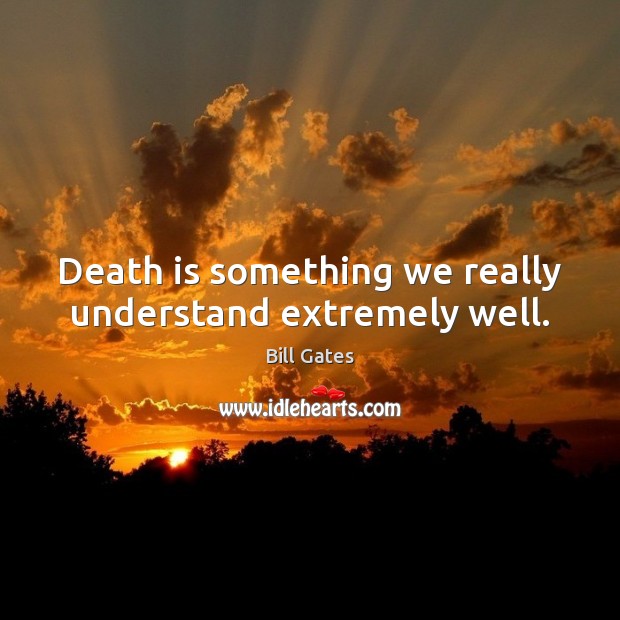 Death is something we really understand extremely well. Image