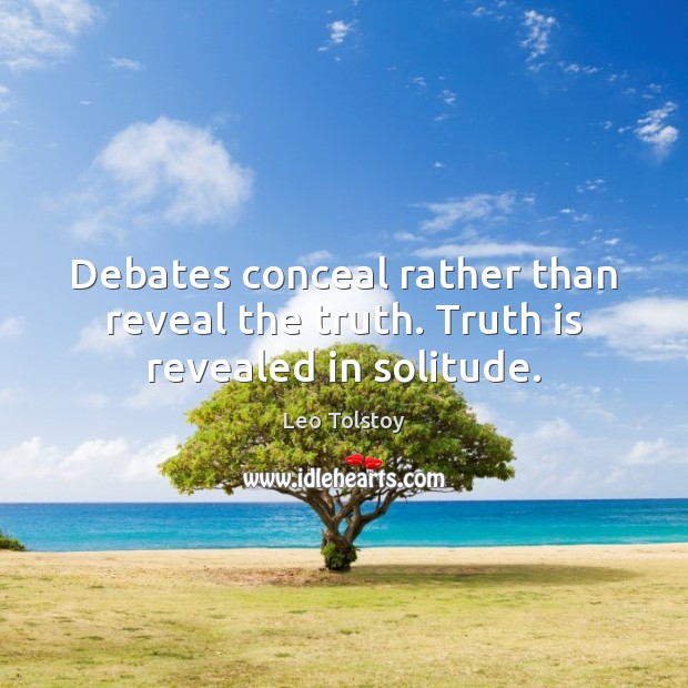 Debates conceal rather than reveal the truth. Truth is revealed in solitude. Truth Quotes Image