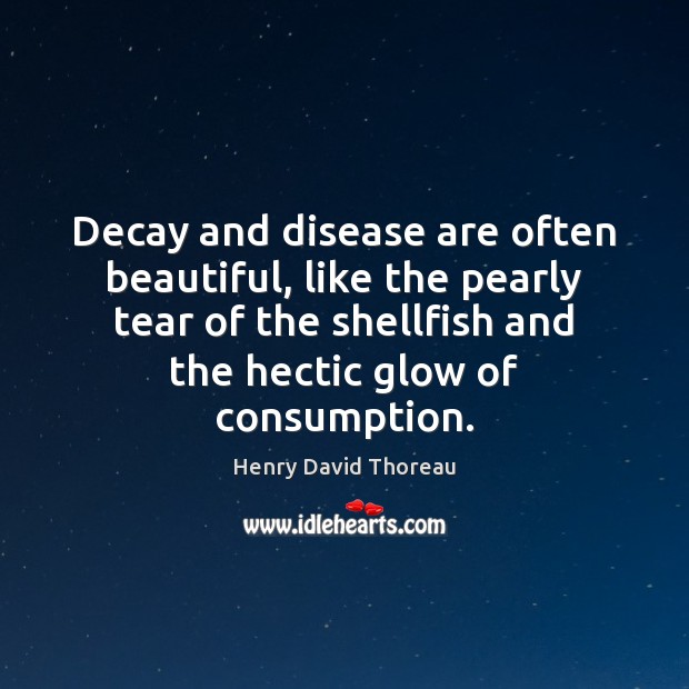 Decay and disease are often beautiful, like the pearly tear of the Henry David Thoreau Picture Quote