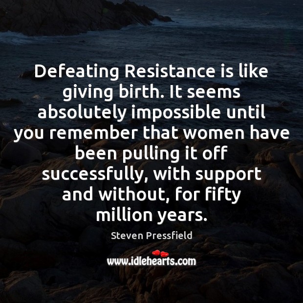 Defeating Resistance is like giving birth. It seems absolutely impossible until you Image