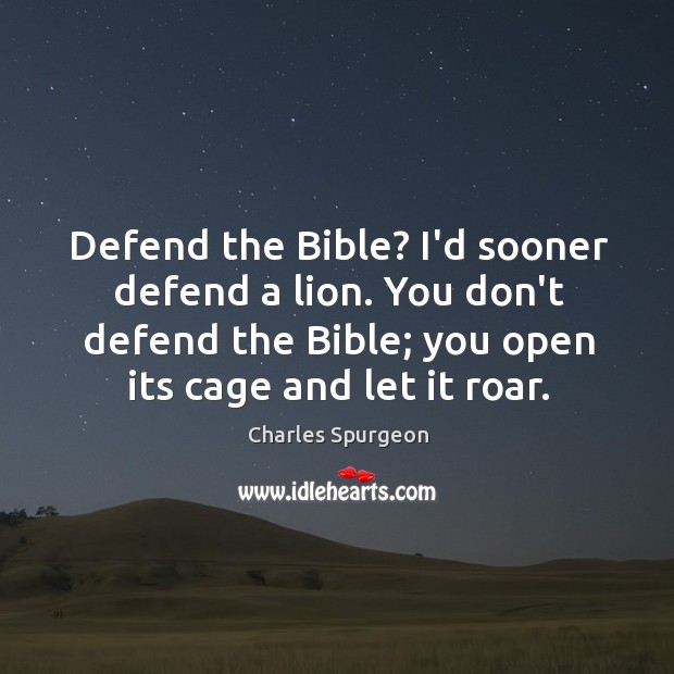 Defend the Bible? I’d sooner defend a lion. You don’t defend the Charles Spurgeon Picture Quote