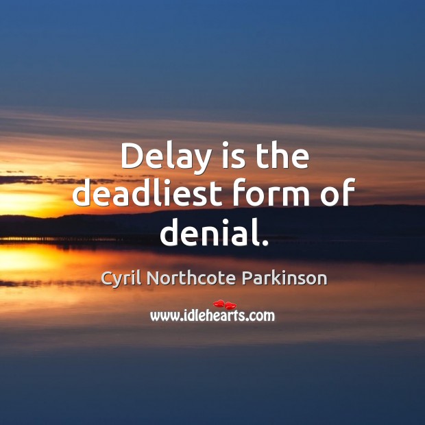 Delay Is The Deadliest Form Of Denial Printable Printable Forms Free Online