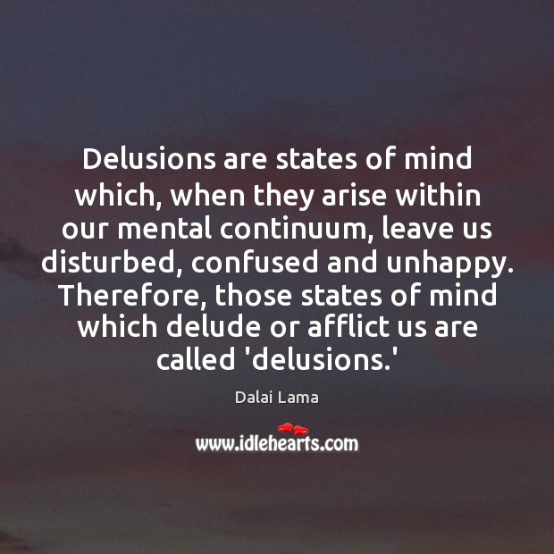 Delusions are states of mind which, when they arise within our mental Dalai Lama Picture Quote