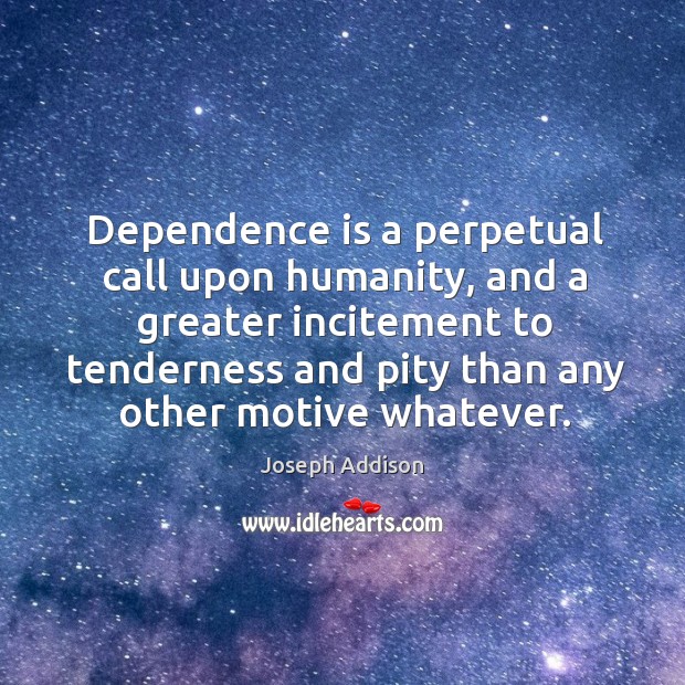 Dependence is a perpetual call upon humanity, and a greater incitement to Image