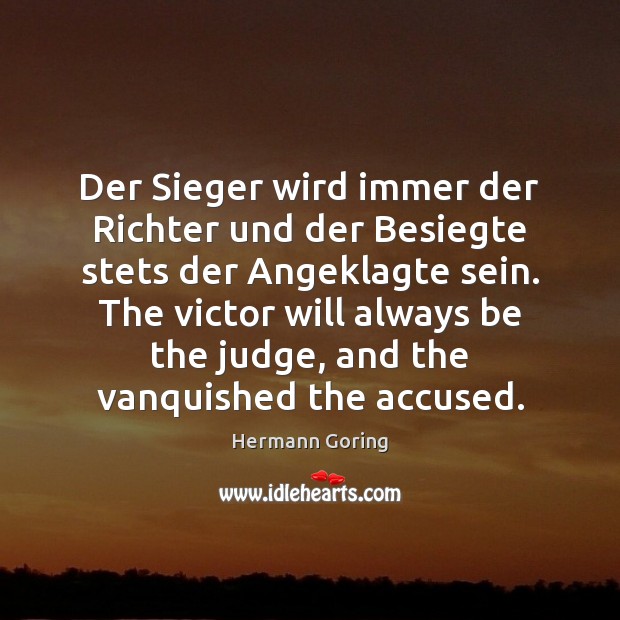 Der Sieger wird immer der Richter und der Besiegte stets der Angeklagte Hermann Goring Picture Quote