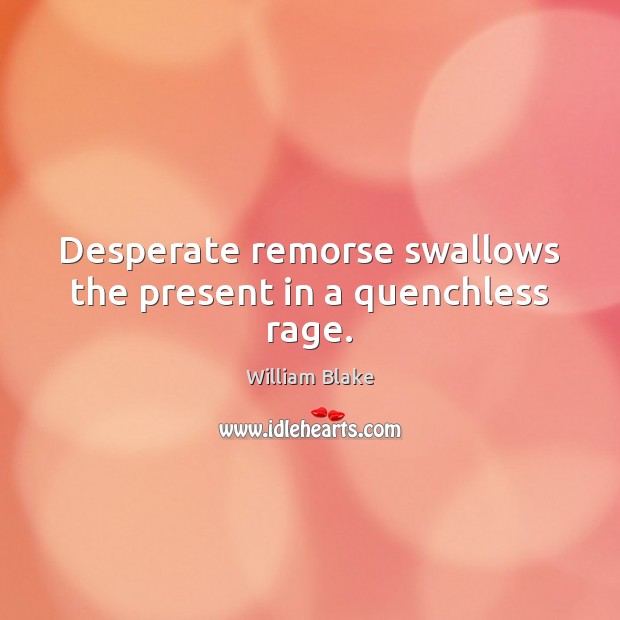 Desperate remorse swallows the present in a quenchless rage. Image