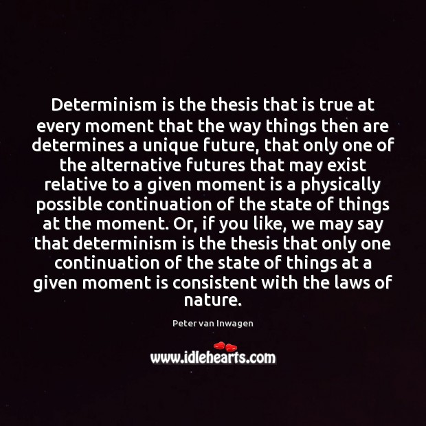 Determinism is the thesis that is true at every moment that the Nature Quotes Image