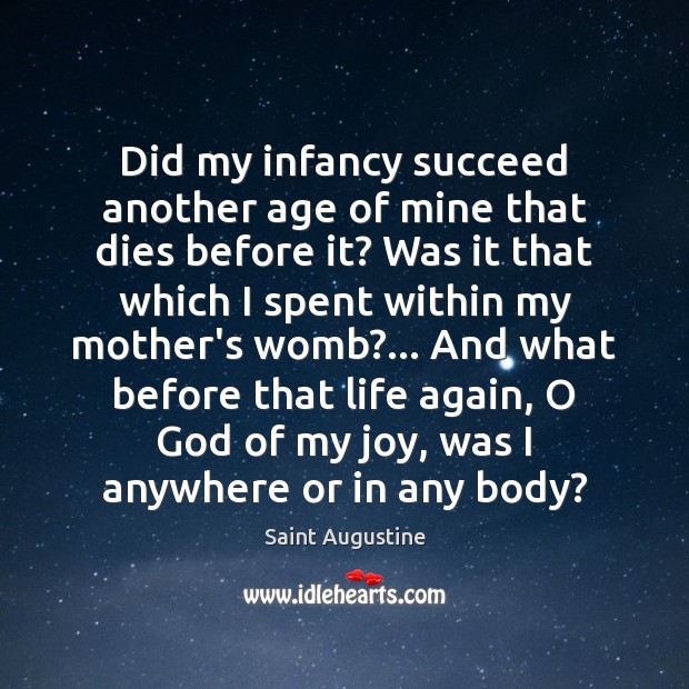 Did my infancy succeed another age of mine that dies before it? Saint Augustine Picture Quote