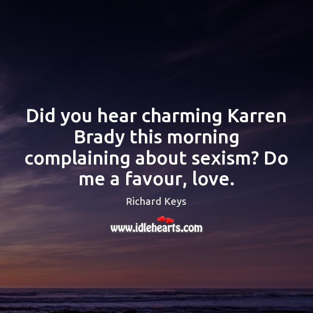 Did you hear charming Karren Brady this morning complaining about sexism? Do Image