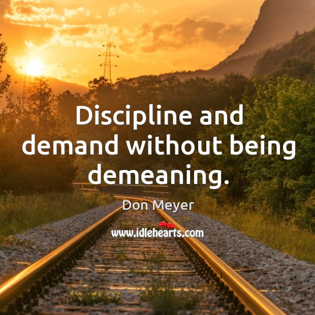 Discipline and demand without being demeaning. Image