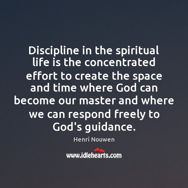 Discipline in the spiritual life is the concentrated effort to create the Henri Nouwen Picture Quote