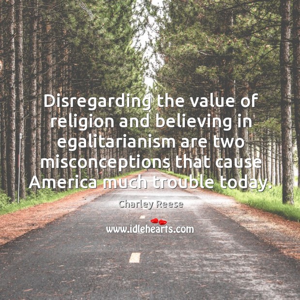 Disregarding the value of religion and believing in egalitarianism are two misconceptions Charley Reese Picture Quote