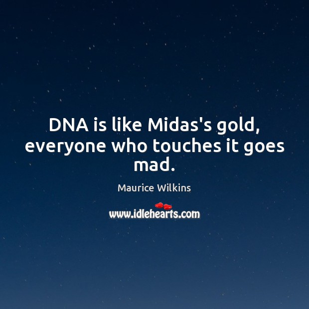 DNA is like Midas’s gold, everyone who touches it goes mad. Picture Quotes Image