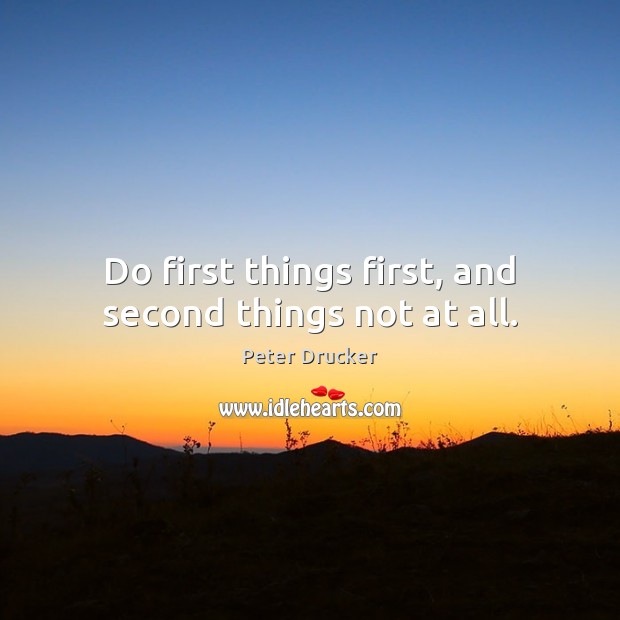 Do first things first, and second things not at all. Image