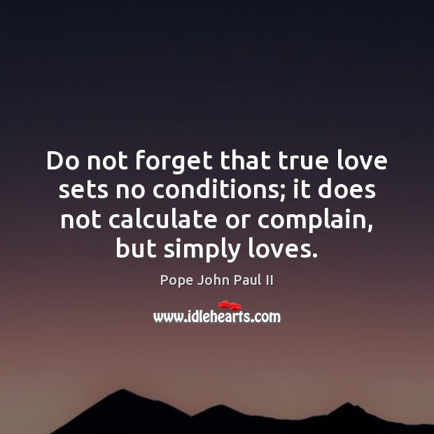 Do not forget that true love sets no conditions; it does not Image
