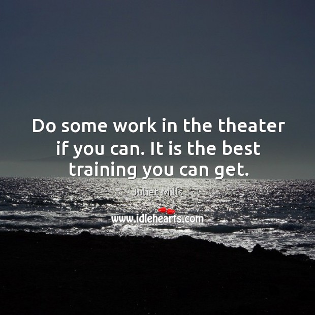 Do some work in the theater if you can. It is the best training you can get. Image