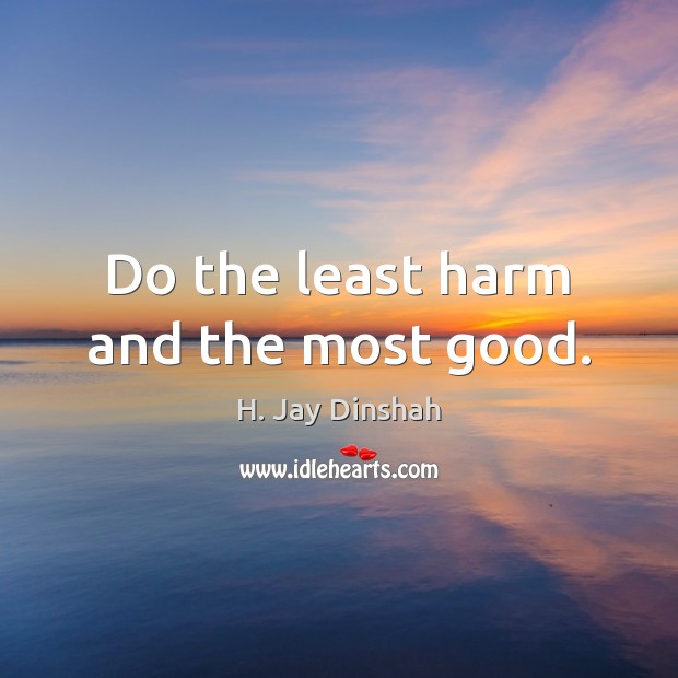 Do the least harm and the most good. Image