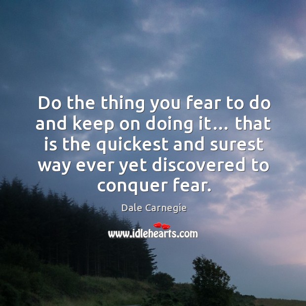 Do the thing you fear to do and keep on doing it… Dale Carnegie Picture Quote