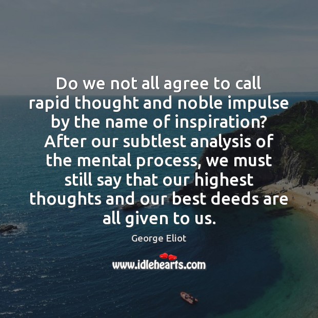 Do we not all agree to call rapid thought and noble impulse George Eliot Picture Quote