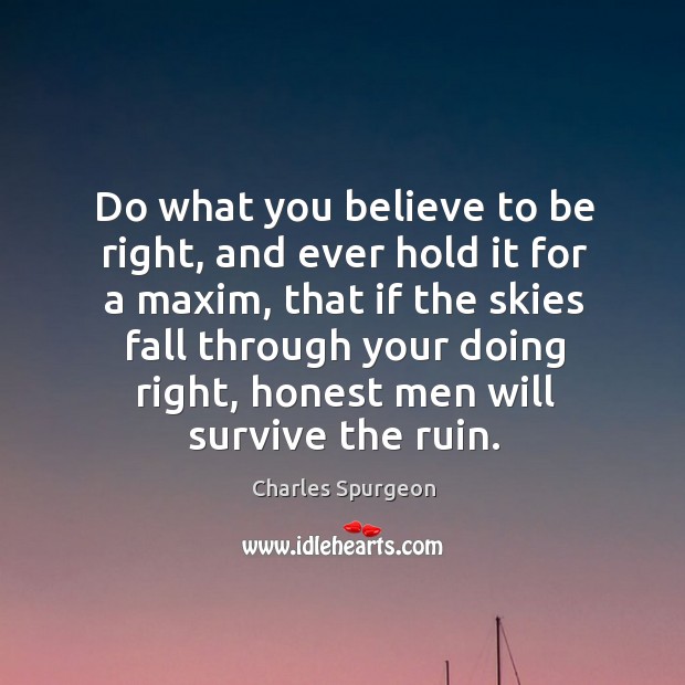 Do what you believe to be right, and ever hold it for Charles Spurgeon Picture Quote