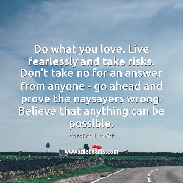 Do what you love. Live fearlessly and take risks. Don’t take no Image