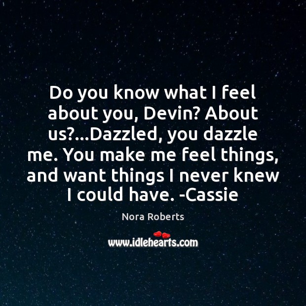 Do you know what I feel about you, Devin? About us?…Dazzled, Nora Roberts Picture Quote