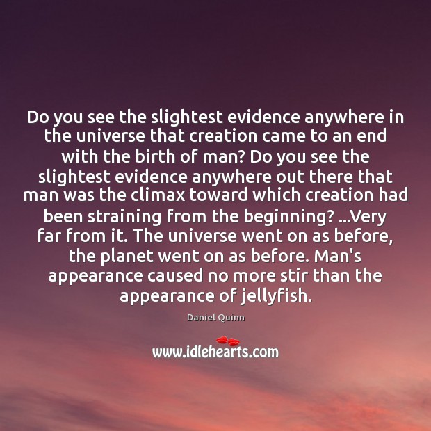 Do you see the slightest evidence anywhere in the universe that creation Appearance Quotes Image