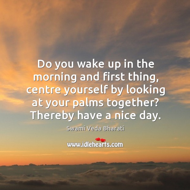 Do you wake up in the morning and first thing, centre yourself Image