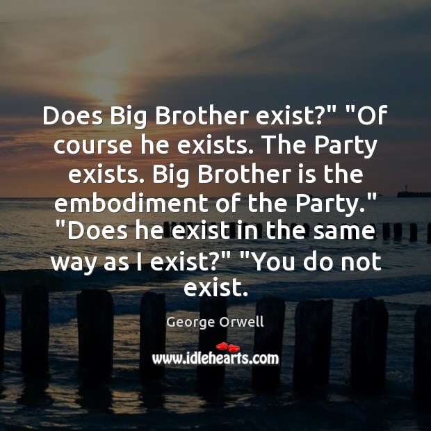 Does Big Brother exist?” “Of course he exists. The Party exists. Big George Orwell Picture Quote
