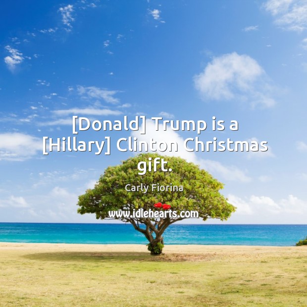 [Donald] Trump is a [Hillary] Clinton Christmas gift. Christmas Quotes Image