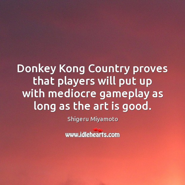 Shigeru Miyamoto quote: Donkey Kong Country proves that players